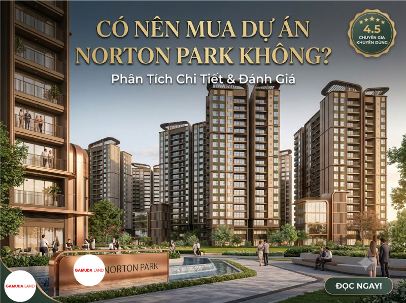 Có Nên Mua Dự Án Norton Park Không? Đánh Giá Khách Quan Từ Chuyên Gia