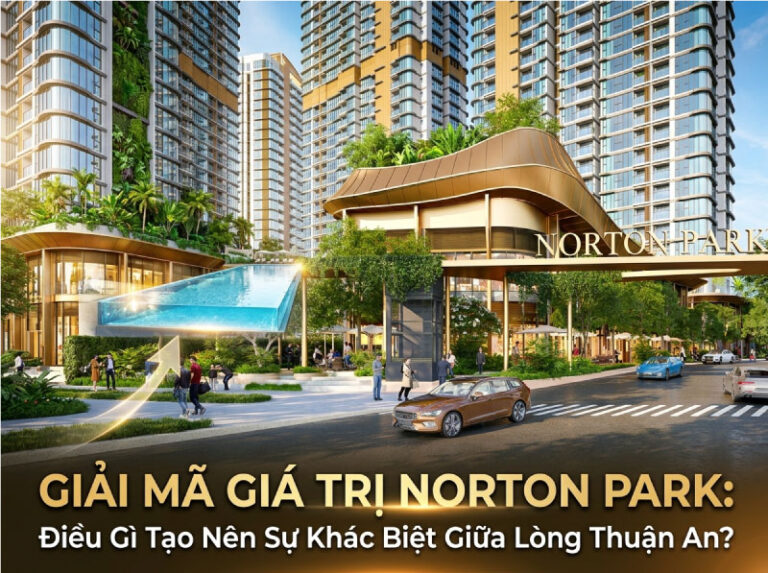 Giải Mã Giá Trị Norton Park: Điều Gì Tạo Nên Sự Khác Biệt Giữa Lòng Thuận An?