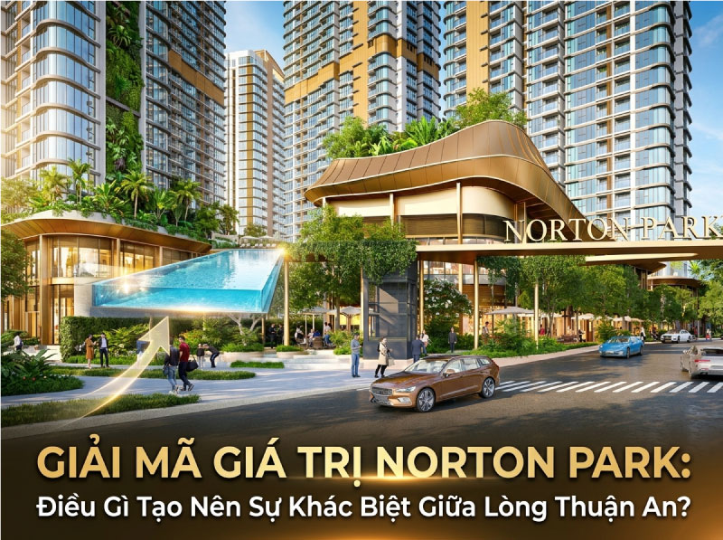 Giải Mã Giá Trị Norton Park: Điều Gì Tạo Nên Sự Khác Biệt Giữa Lòng Thuận An?
