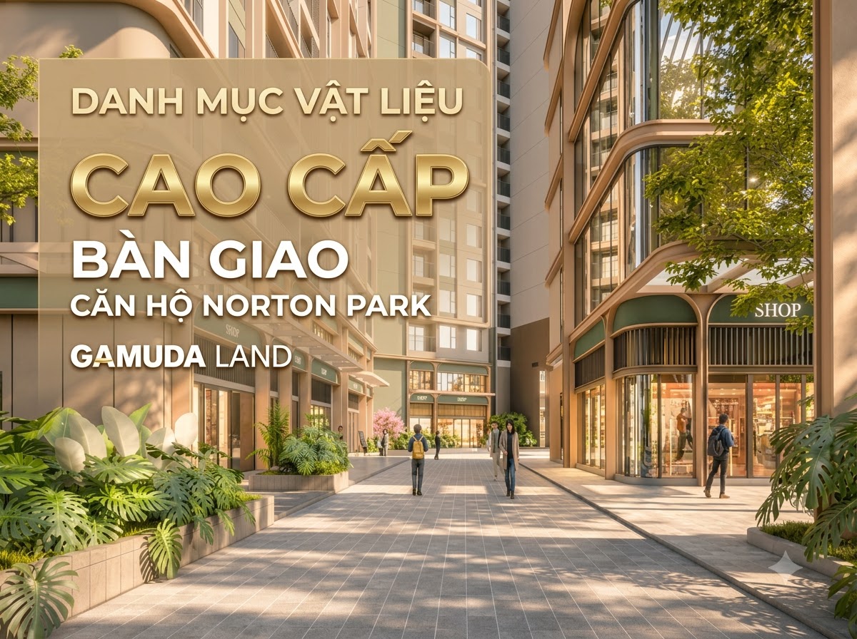 Danh Mục Vật Liệu Bàn Giao Cao Cấp Tại Căn Hộ Norton Park Gamuda Land