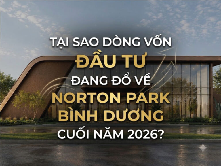 Tại Sao Dòng Tiền Đầu Tư Cuối Năm 2026 Đang Đổ Dồn Về Norton Park Bình Dương?
